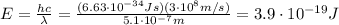 E=\frac{hc}{\lambda}=\frac{(6.63\cdot 10^{-34}Js)(3\cdot 10^8 m/s)}{5.1\cdot 10^{-7} m}=3.9\cdot 10^{-19}J