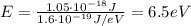E=\frac{1.05\cdot 10^{-18}J}{1.6\cdot 10^{-19} J/eV}=6.5 eV