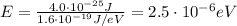 E=\frac{4.0\cdot 10^{-25}J}{1.6\cdot 10^{-19} J/eV}=2.5\cdot 10^{-6}eV