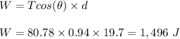 W = Tcos(\theta) \times d\\\\W = 80.78\times 0.94 \times 19.7 = 1,496 \ J