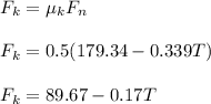 F_k = \mu_k F_n\\\\F_k = 0.5(179.34 - 0.339T)\\\\F_k = 89.67 - 0.17T