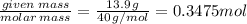 \frac{given\: mass}{molar\: mass} = \frac{13.9\, g}{40\, g/mol} = 0.3475 mol