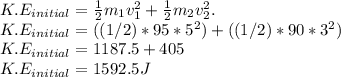 K.E_{initial} =\frac{1}{2}m_{1}v_{1}^{2}+\frac{1}{2}m_{2}v_{2}^{2}.\\K.E_{initial} =((1/2)*95*5^{2})+((1/2)*90*3^{2})\\K.E_{initial} =1187.5+405\\K.E_{initial} =1592.5J\\