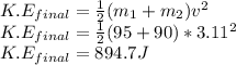 K.E_{final} =\frac{1}{2}(m_{1}+m_{2} )v^{2}\\  K.E_{final} =\frac{1}{2}(95+90)* 3.11^{2}\\ K.E_{final} =894.7J