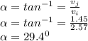 \alpha =tan^{-1}=\frac{v_{j} }{v_{i}}\\  \alpha =tan^{-1}=\frac{1.45}{2.57}\\\alpha =29.4^{0}