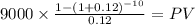9000 \times \frac{1-(1+0.12)^{-10} }{0.12} = PV\\