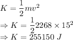 K=\dfrac{1}{2}mv^2\\\Rightarrow K=\dfrac{1}{2}2268\times 15^2\\\Rightarrow K=255150\ J