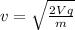 v=\sqrt{\frac{2Vq}{m}} \\