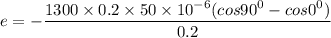 e = -\dfrac{1300 \times 0.2 \times 50\times 10^{-6}(cos 90^0- cos0^0)}{0.2}