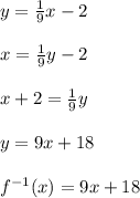 y= \frac{1}{9} x-2\\\\x=\frac{1}{9}y-2\\ \\x+2=\frac{1}{9}y\\\\y=9x+18\\\\f^{-1} (x)=9x+18