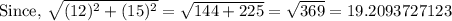 \text{Since, }\sqrt{(12)^2+(15)^2}= \sqrt{144+225} = \sqrt{369}=19.2093727123