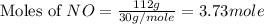 \text{Moles of }NO=\frac{112g}{30g/mole}=3.73mole