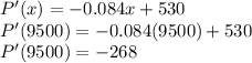 P'(x)=-0.084x+530\\P'(9500)=-0.084(9500)+530\\P'(9500)=-268