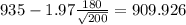 935-1.97\frac{180}{\sqrt{200}}=909.926