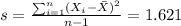 s=\frac{\sum_{i=1}^n (X_i -\bar X)^2}{n-1}=1.621