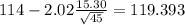 114-2.02\frac{15.30}{\sqrt{45}}=119.393