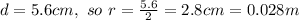 d=5.6cm,\ so\ r=\frac{5.6}{2}=2.8cm=0.028m