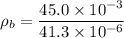 \rho_{b}=\dfrac{45.0\times10^{-3}}{41.3\times10^{-6}}