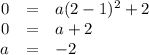 \begin{array}{rcl}0&=& a(2 - 1)^{2} + 2\\0& = & a + 2\\a& = & -2\\\\\end{array}\\