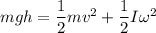 m g h = \dfrac{1}{2}mv^2 + \dfrac{1}{2}I\omega^2