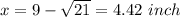 x=9-\sqrt{21}=4.42\ inch
