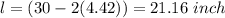 l=(30-2(4.42))=21.16\ inch