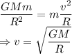 \dfrac{GMm}{R^2}=m\dfrac{v^2}{R}\\\Rightarrow v=\sqrt{\dfrac{GM}{R}}