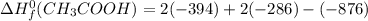 \Delta H^0_f(CH_3COOH) = 2(-394)+ 2(-286)-(-876)