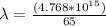 \lambda = \frac{(4.768*10^{15})}{65}