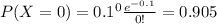 P(X=0) = 0.1^0 \frac{e^{-0.1}}{0!}=0.905
