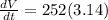 \frac{dV}{dt}=252(3.14)
