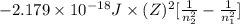 -2.179 \times 10^{-18} J \times (Z)^{2}[\frac{1}{n^{2}_{2}} - \frac{1}{n^{2}_{1}}]