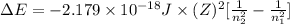 \Delta E = -2.179 \times 10^{-18} J \times (Z)^{2}[\frac{1}{n^{2}_{2}} - \frac{1}{n^{2}_{1}}]