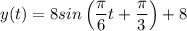 \displaystyle y(t)=8sin\left ( \frac{\pi}{6}t+\frac{\pi}{3} \right )+8