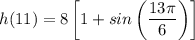 \displaystyle h(11)=8\left [ 1+sin\left ( \frac{13\pi}{6} \right ) \right ]