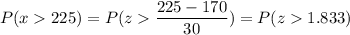 P( x  225) = P( z  \displaystyle\frac{225 - 170}{30}) = P(z  1.833)