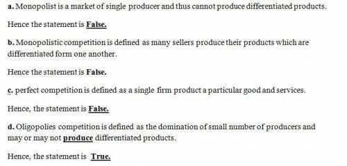 Classify each statement about types of market structure as either true or false. monopolies produce