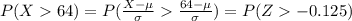 P(X64)=P(\frac{X-\mu}{\sigma}}\frac{64-\mu}{\sigma}})=P(Z-0.125)