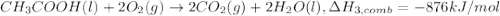 CH_3COOH(l)+2O_2(g)\rightarrow 2CO_2(g)+2H_2O(l),\Delta H_{3, comb}=-876 kJ/mol