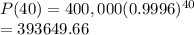 P(40) = 400,000 (0.9996)^{40} \\=393649.66