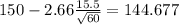 150 - 2.66 \frac{15.5}{\sqrt{60}}=144.677