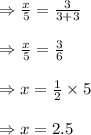 \Rightarrow\frac{x}{5}=\frac{3}{3+3}\\\\\Rightarrow\frac{x}{5}=\frac{3}{6}\\\\\Rightarrow x=\frac{1}{2}\times5\\\\\Rightarrow x=2.5