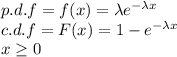 p.d.f = f(x) = \lambda e^{-\lambda x}\\c.d.f = F(x) = 1 - e^{-\lambda x}\\x\geq 0