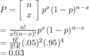 P=\left[\begin{array}{ccc}n\\x\end{array}\right] p^{x} (1-p) ^{n-x}\\\\=\frac{n!}{x!(n-x)!} p^{x} (1-p) ^{n-x}\\=\frac{6!}{2!4!}(.05)^{2}(.95)^{4}\\= 0.03\\