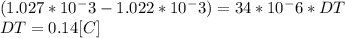(1.027*10^-3 - 1.022*10^-3)= 34*10^-6*DT\\DT= 0.14[C]