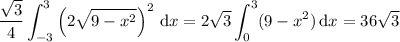 \displaystyle\frac{\sqrt3}4\int_{-3}^3\left(2\sqrt{9-x^2}\right)^2\,\mathrm dx=2\sqrt3\int_0^3(9-x^2)\,\mathrm dx=36\sqrt3