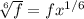 \sqrt[6]{f} = fx^{1/6} \\
