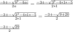\frac{-b+-\sqrt{b^{2}-4ac} }{2a}=\frac{-3+-\sqrt{3^{2}-4*1*-5} }{2*1}\\\\\frac{-3+-\sqrt{3^{2}-4*1*-5} }{2*1}=\frac{-3+-\sqrt{9+20} }{2}\\\\\frac{-3+-\sqrt{29}}{2}