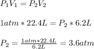 P_{1}V_{1}=P_{2}V_{2}\\\\1atm*22.4L=P_{2}*6.2L\\\\P_{2}=\frac{1atm*22.4L}{6.2L}=3.6atm