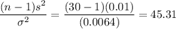 \displaystyle\frac{(n-1)s^2}{\sigma^2} = \frac{(30-1)(0.01)}{(0.0064)} = 45.31